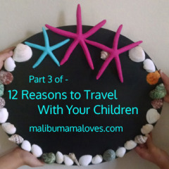 Part 3 of 12 Reasons to Travel With Your Children Series