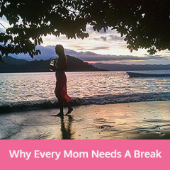 Why Every Mom Needs A Break