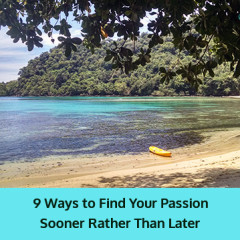 9 Ways to Find Your Passion Sooner Rather Than Later