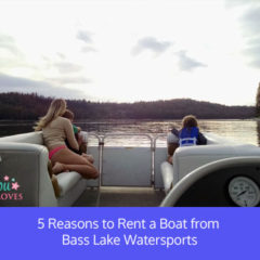 5 Reasons to Rent a Boat from Bass Lake Watersports