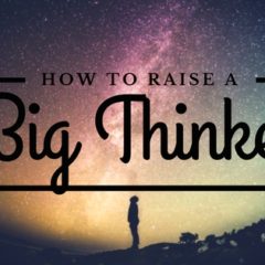 How To Raise A Big Thinker