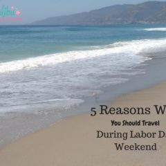 5 Reasons Why You Should Travel During Labor Day Weekend