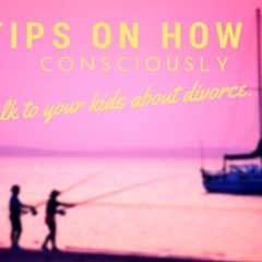 9 Tips On How To Consciously Talk To Your Kids About Divorce