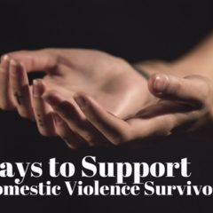 10 Ways To Support A Domestic Violence Survivor