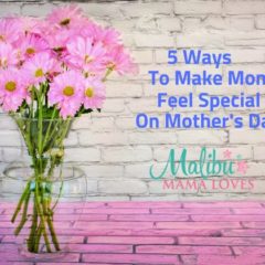 5 Ways To Make Mom Feel Special on Mother’s Day