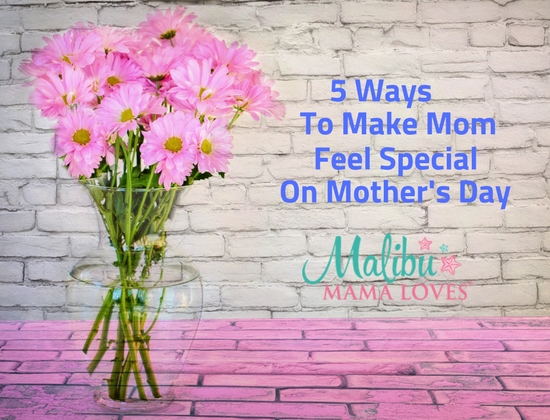 5 Ways To Make Mom Feel Special on Mother's Day