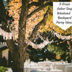 5 Great Labor Day Weekend Backyard Party Ideas