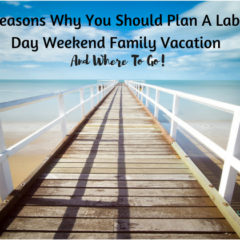 5 Reasons Why You Should Plan A Labor Day Weekend Family Vacation & Where To Go