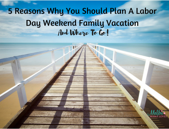 5 Reasons Why You Should Plan A Labor Day Family Vacation