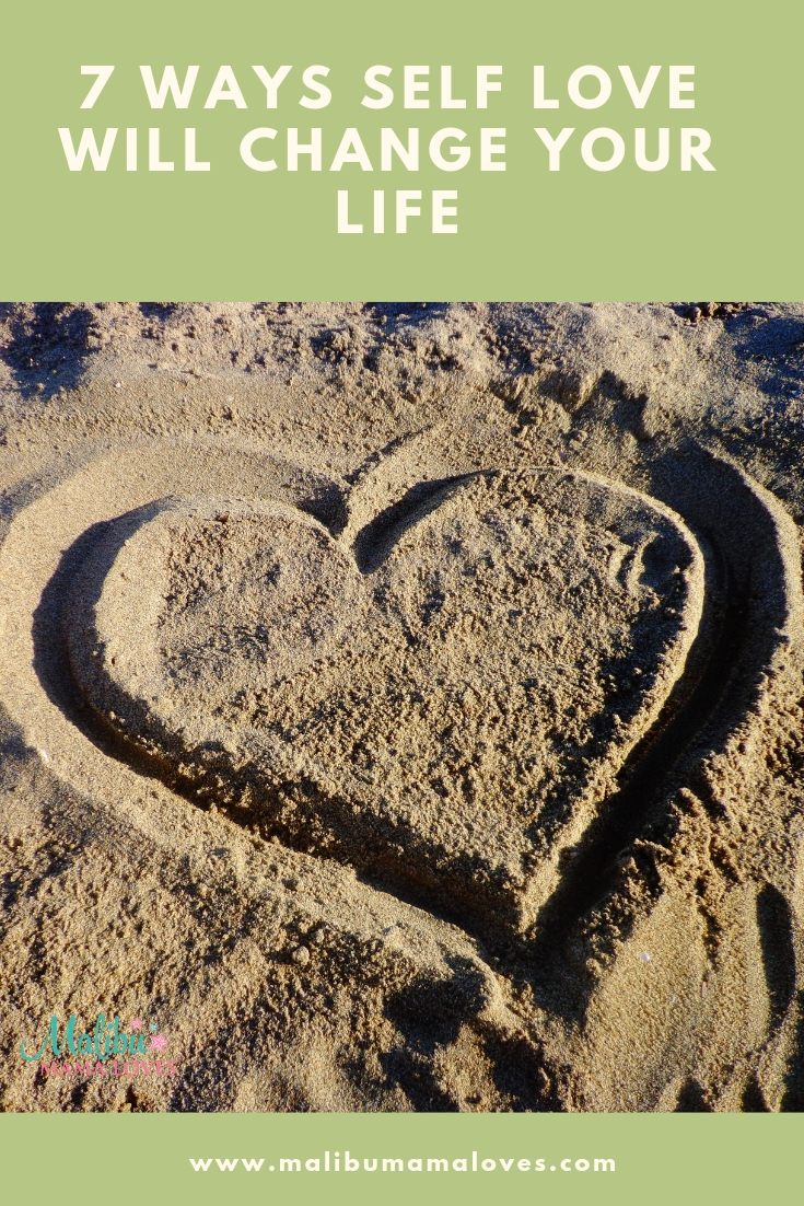 7 Ways Self Love Will Change Your Life - MALIBU MAMA LOVES