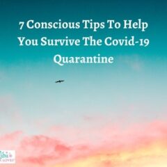 7 Conscious Tips To Help You Survive The Covid-19 Quarantine