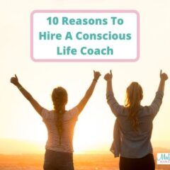 10 Reasons To Hire A Conscious Life Coach
