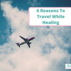 6 Reasons To Travel While Healing