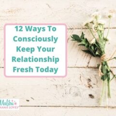 12 Ways To Consciously Keep Your Relationship Fresh Today
