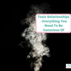 Toxic Relationships – Everything You Need To Be Conscious Of