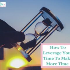 How to Leverage Your Time To Make More Time