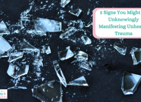 5 Signs You Might Be Unknowingly Manifesting Unhealed Trauma