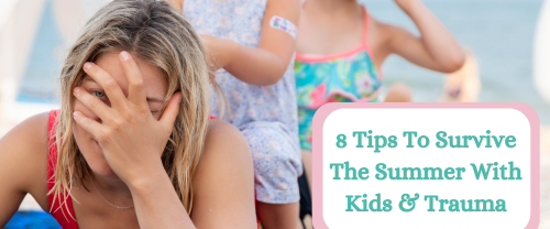 8 Tips To Survive The Summer With Kids & Trauma