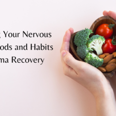 Nourishing Your Nervous System: Foods and Habits for Trauma Recovery