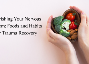 Nourishing Your Nervous System: Foods and Habits for Trauma Recovery