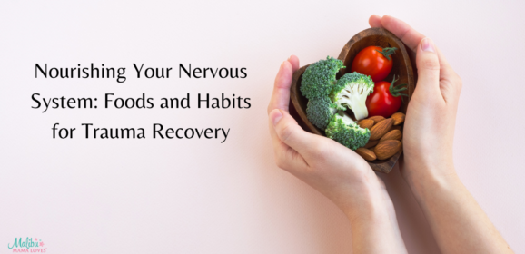 Nourishing Your Nervous System: Foods and Habits for Trauma Recovery