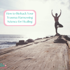 How to Biohack Your Trauma: Harnessing Science for Healing