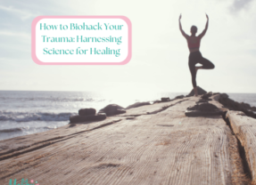 How to Biohack Your Trauma: Harnessing Science for Healing