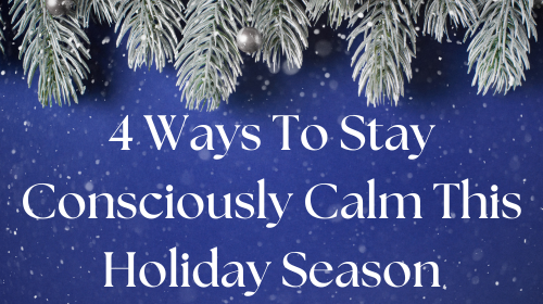 4 Ways To Stay Consciously Calm This Holiday Season`