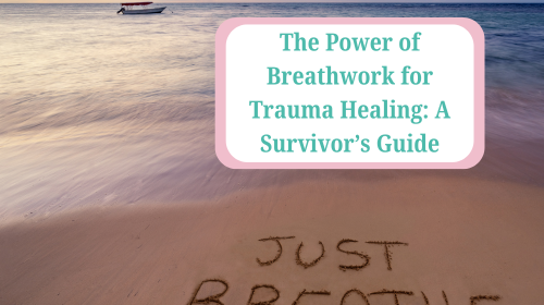 The Power of Breathwork for Trauma Healing: A Survivor’s Guide